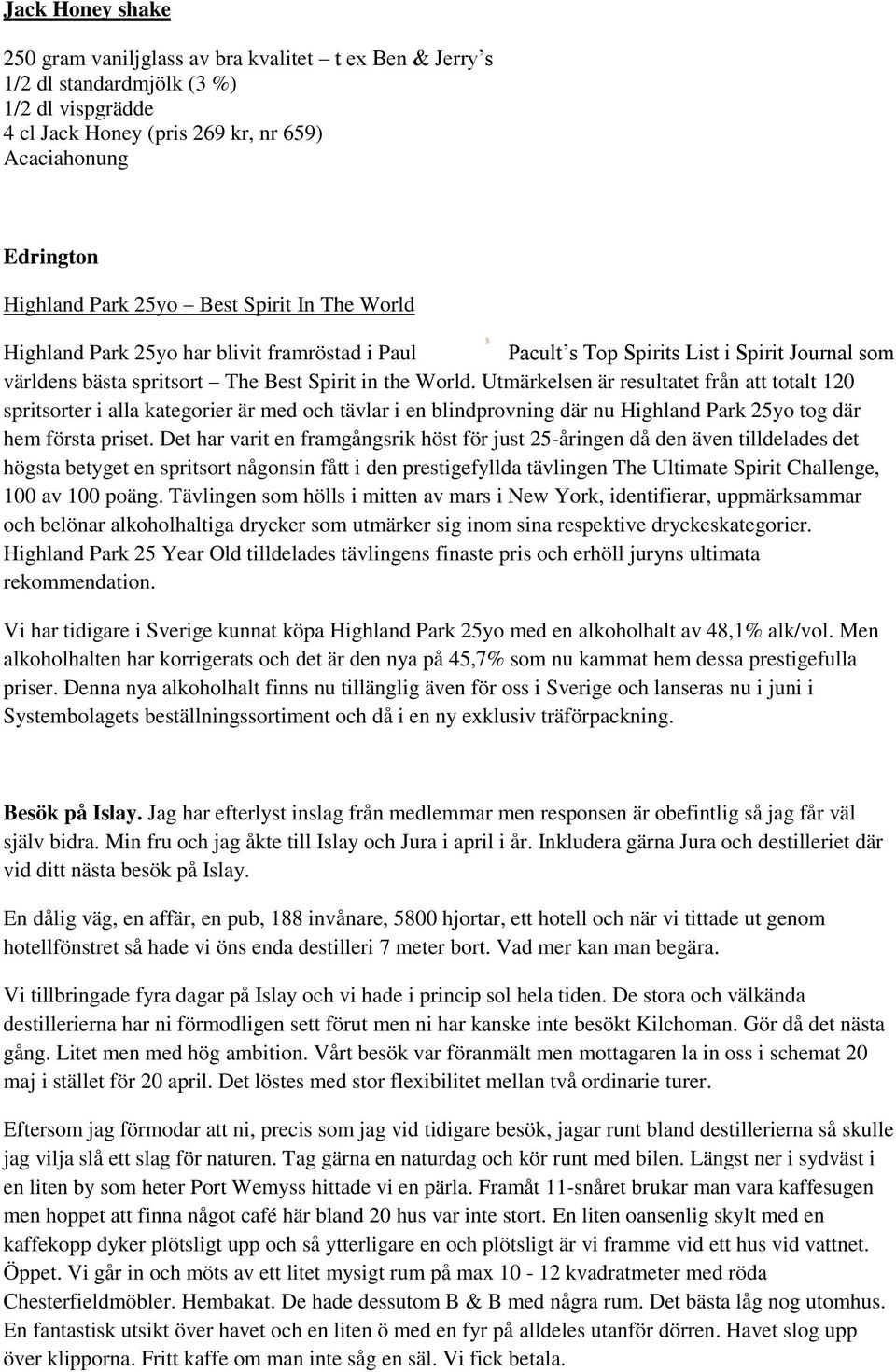 Utmärkelsen är resultatet från att totalt 120 spritsorter i alla kategorier är med och tävlar i en blindprovning där nu Highland Park 25yo tog där hem första priset.