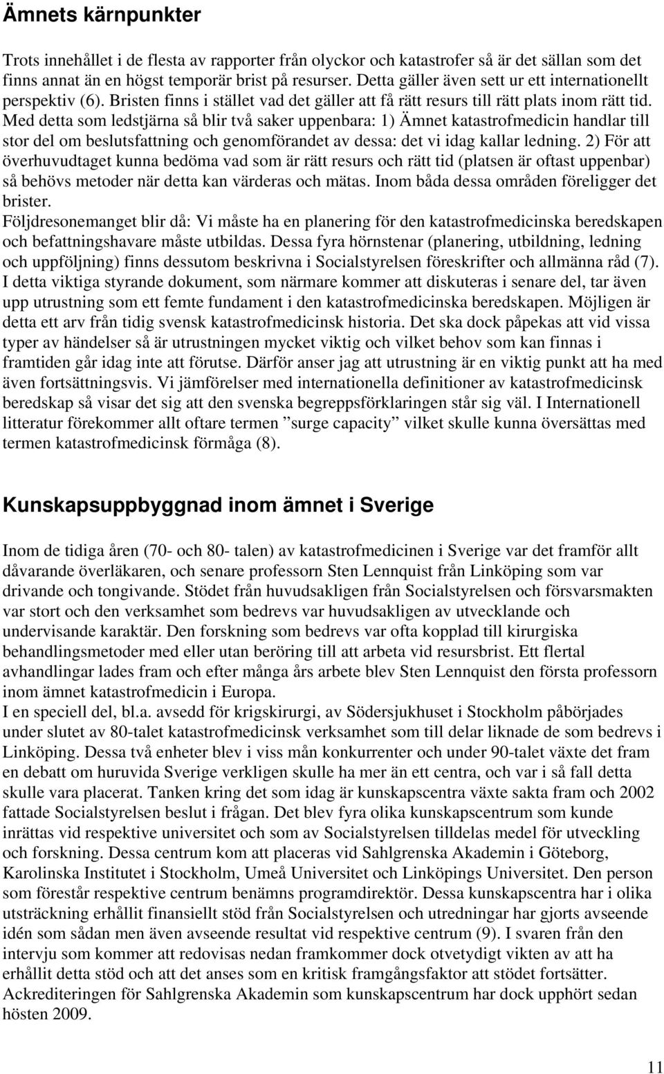 Med detta som ledstjärna så blir två saker uppenbara: 1) Ämnet katastrofmedicin handlar till stor del om beslutsfattning och genomförandet av dessa: det vi idag kallar ledning.