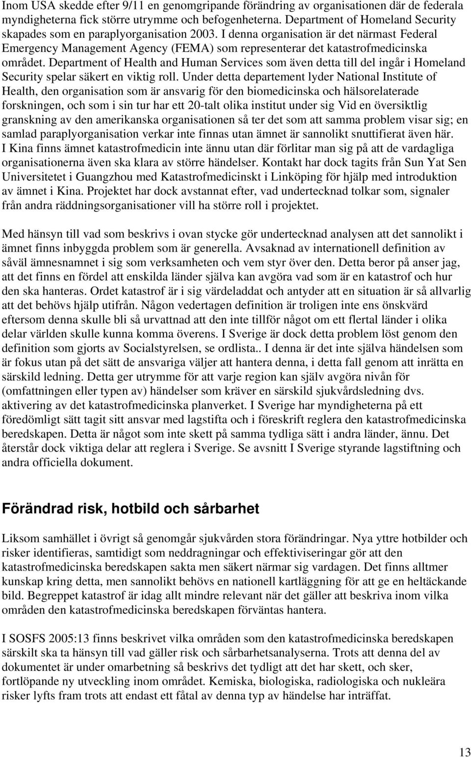 I denna organisation är det närmast Federal Emergency Management Agency (FEMA) som representerar det katastrofmedicinska området.