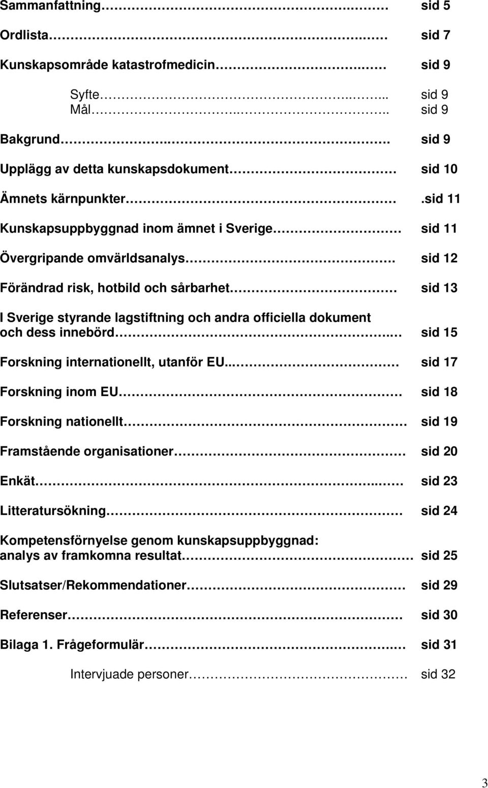 sid 12 Förändrad risk, hotbild och sårbarhet sid 13 I Sverige styrande lagstiftning och andra officiella dokument och dess innebörd. sid 15 Forskning internationellt, utanför EU.