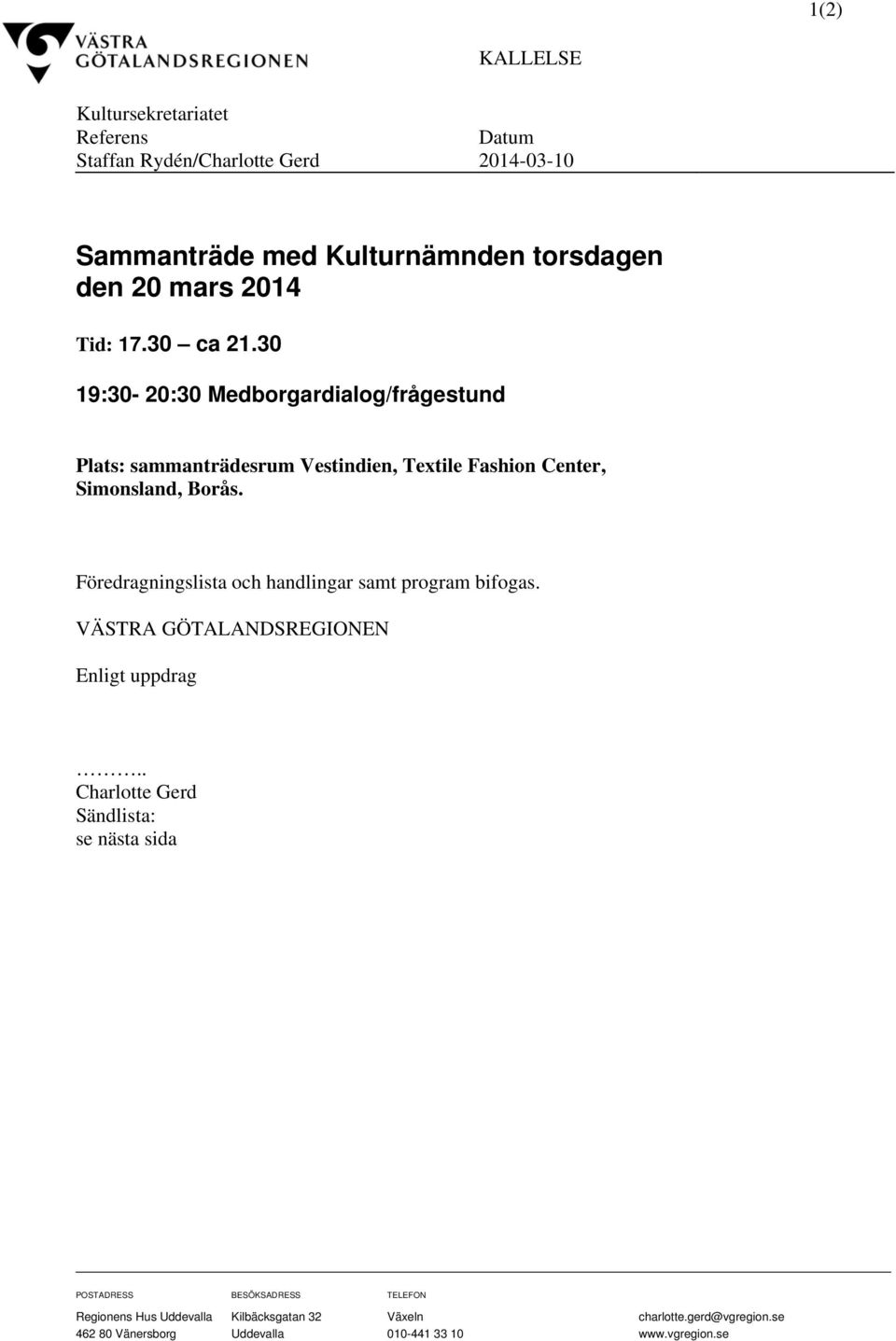 Föredragningslista och handlingar samt program bifogas. VÄSTRA GÖTALANDSREGIONEN Enligt uppdrag.