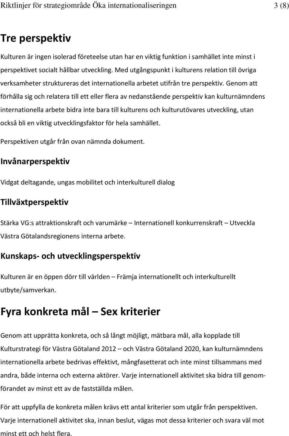 Genom att förhålla sig och relatera till ett eller flera av nedanstående perspektiv kan kulturnämndens internationella arbete bidra inte bara till kulturens och kulturutövares utveckling, utan också