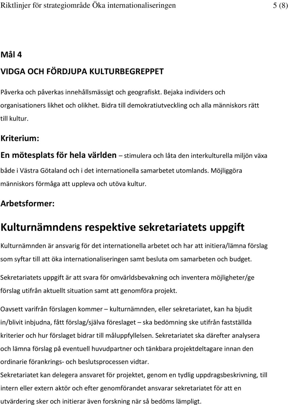 Kriterium: En mötesplats för hela världen stimulera och låta den interkulturella miljön växa både i Västra Götaland och i det internationella samarbetet utomlands.