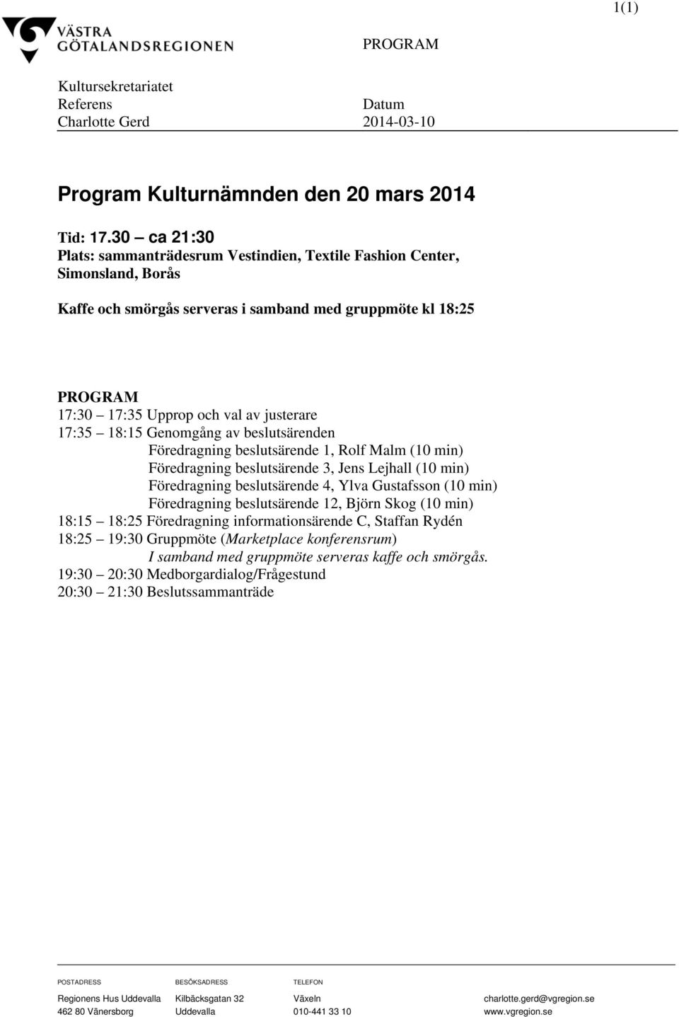 17:35 18:15 Genomgång av beslutsärenden Föredragning beslutsärende 1, Rolf Malm (10 min) Föredragning beslutsärende 3, Jens Lejhall (10 min) Föredragning beslutsärende 4, Ylva Gustafsson (10 min)