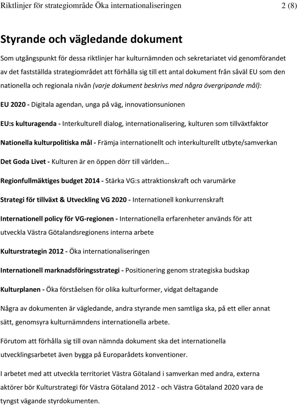 agendan, unga på väg, innovationsunionen EU:s kulturagenda Interkulturell dialog, internationalisering, kulturen som tillväxtfaktor Nationella kulturpolitiska mål Främja internationellt och