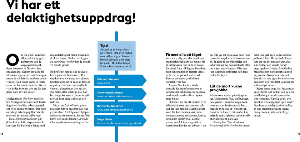 Bjud också gärna in föräldrarna om barnen är små eller för att visa är det är tryggt och bra för just deras barn att vara hos er.