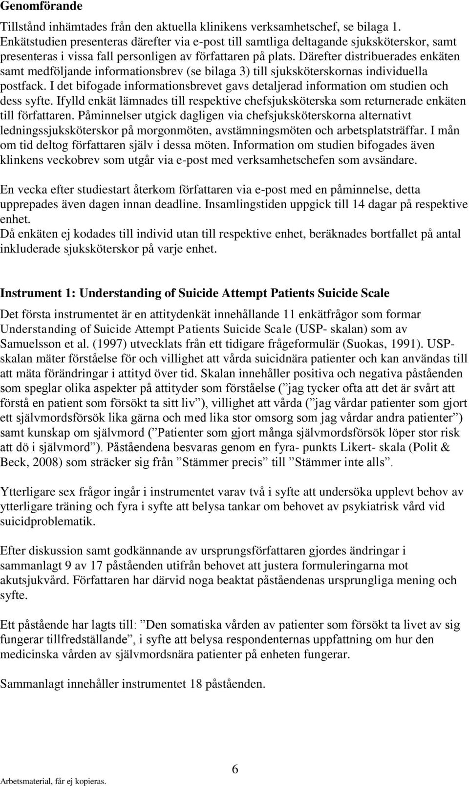 Därefter distribuerades enkäten samt medföljande informationsbrev (se bilaga 3) till sjuksköterskornas individuella postfack.