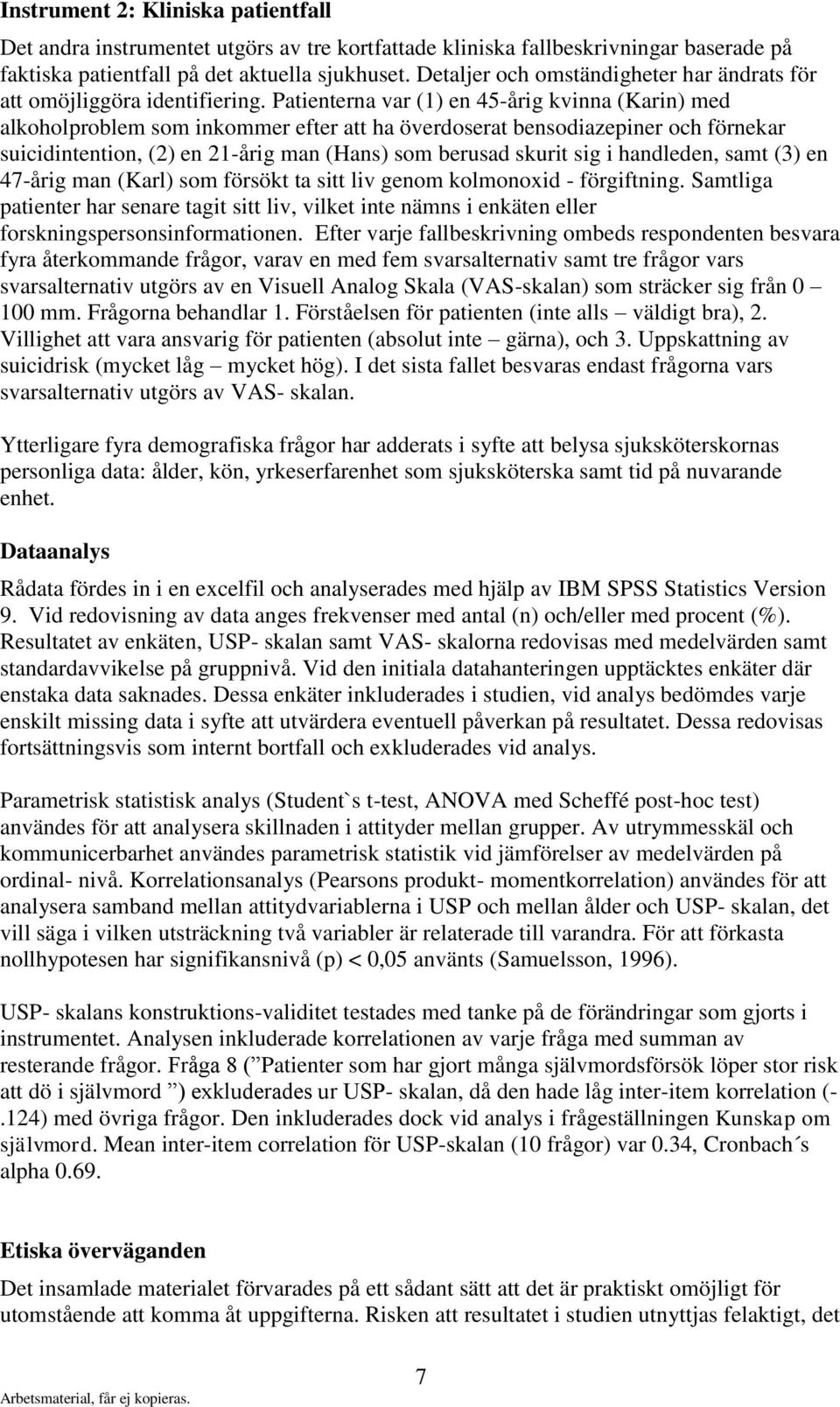 Patienterna var (1) en 45-årig kvinna (Karin) med alkoholproblem som inkommer efter att ha överdoserat bensodiazepiner och förnekar suicidintention, (2) en 21-årig man (Hans) som berusad skurit sig i