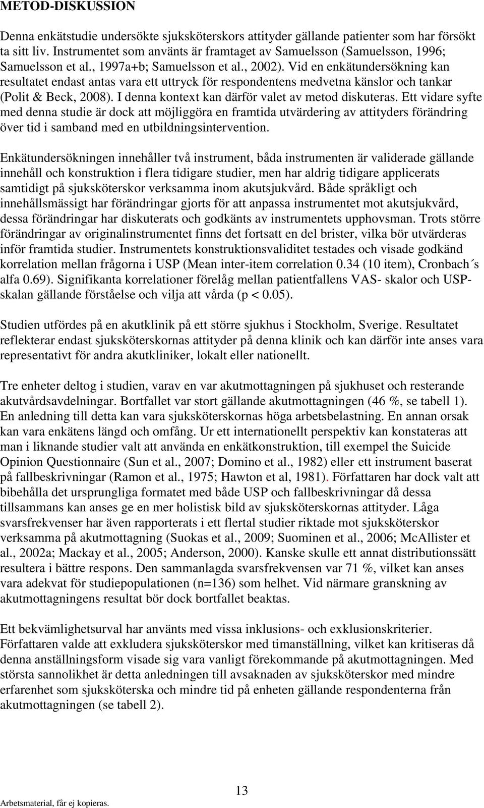 Vid en enkätundersökning kan resultatet endast antas vara ett uttryck för respondentens medvetna känslor och tankar (Polit & Beck, 2008). I denna kontext kan därför valet av metod diskuteras.