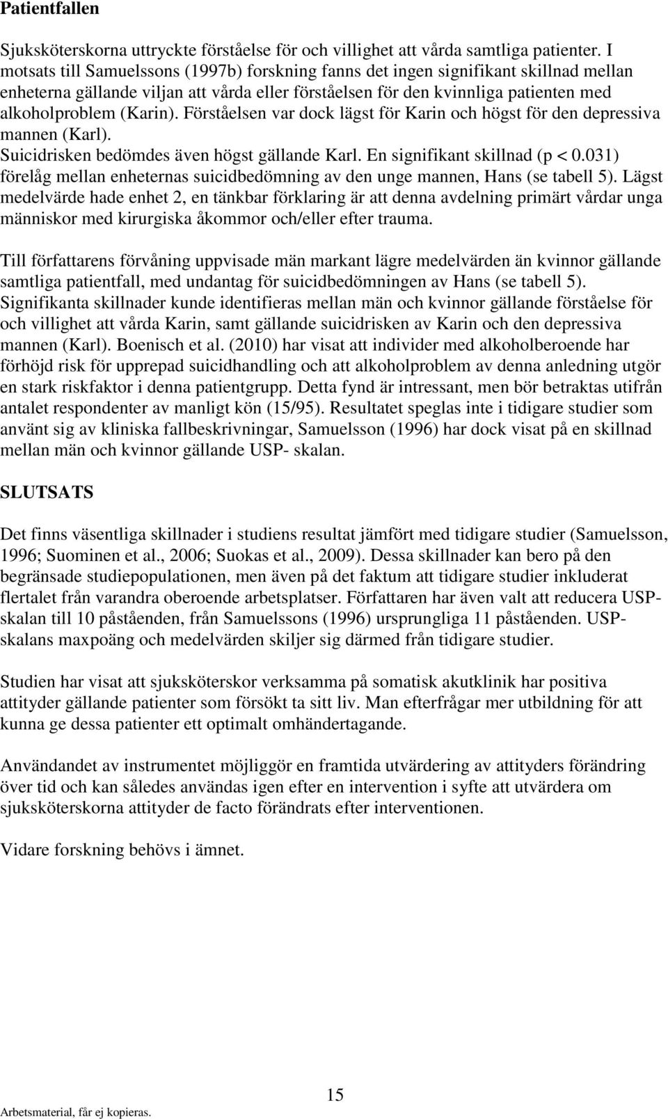 Förståelsen var dock lägst för Karin och högst för den depressiva mannen (Karl). Suicidrisken bedömdes även högst gällande Karl. En signifikant skillnad (p < 0.