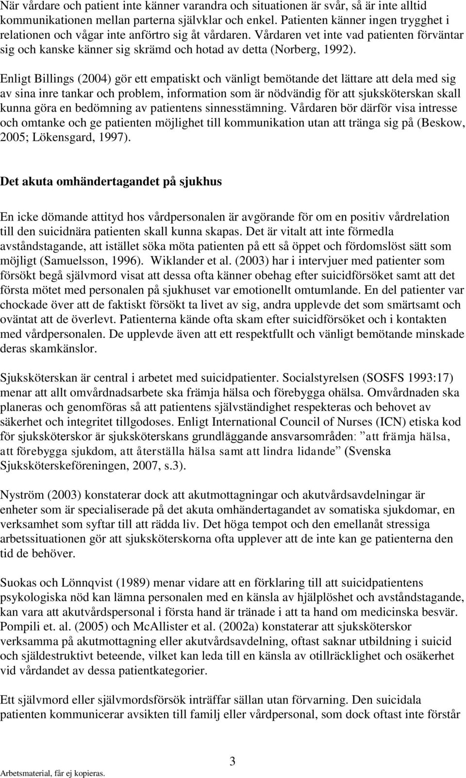 Enligt Billings (2004) gör ett empatiskt och vänligt bemötande det lättare att dela med sig av sina inre tankar och problem, information som är nödvändig för att sjuksköterskan skall kunna göra en