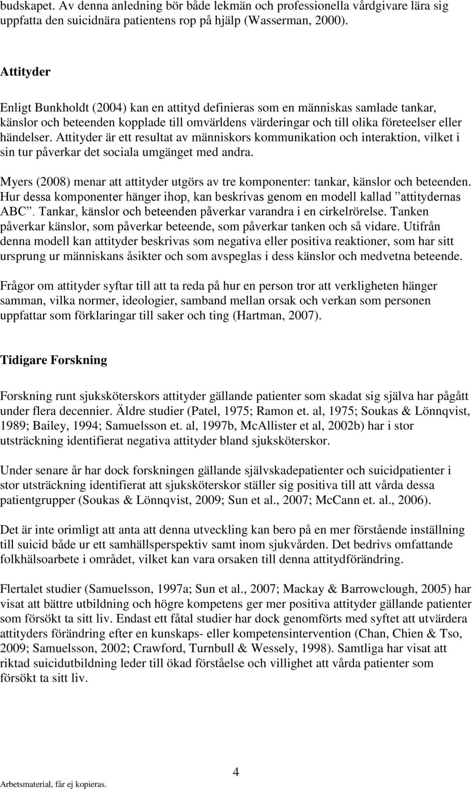 Attityder är ett resultat av människors kommunikation och interaktion, vilket i sin tur påverkar det sociala umgänget med andra.