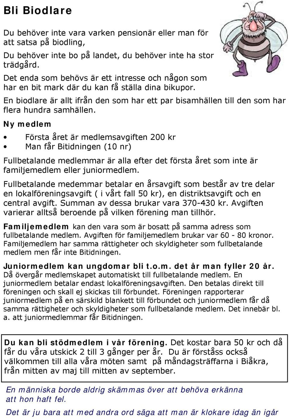 Ny medlem Första året är medlemsavgiften 200 kr Man får Bitidningen (10 nr) Fullbetalande medlemmar är alla efter det första året som inte är familjemedlem eller juniormedlem.