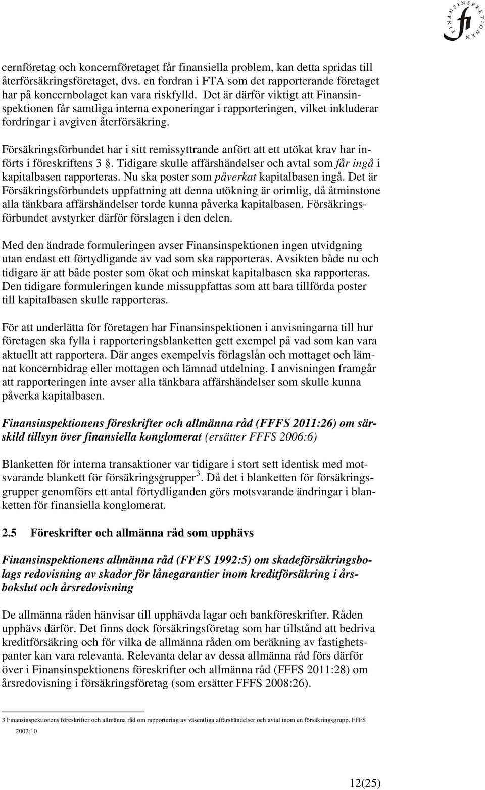 Det är därför viktigt att Finansinspektionen får samtliga interna exponeringar i rapporteringen, vilket inkluderar fordringar i avgiven återförsäkring.