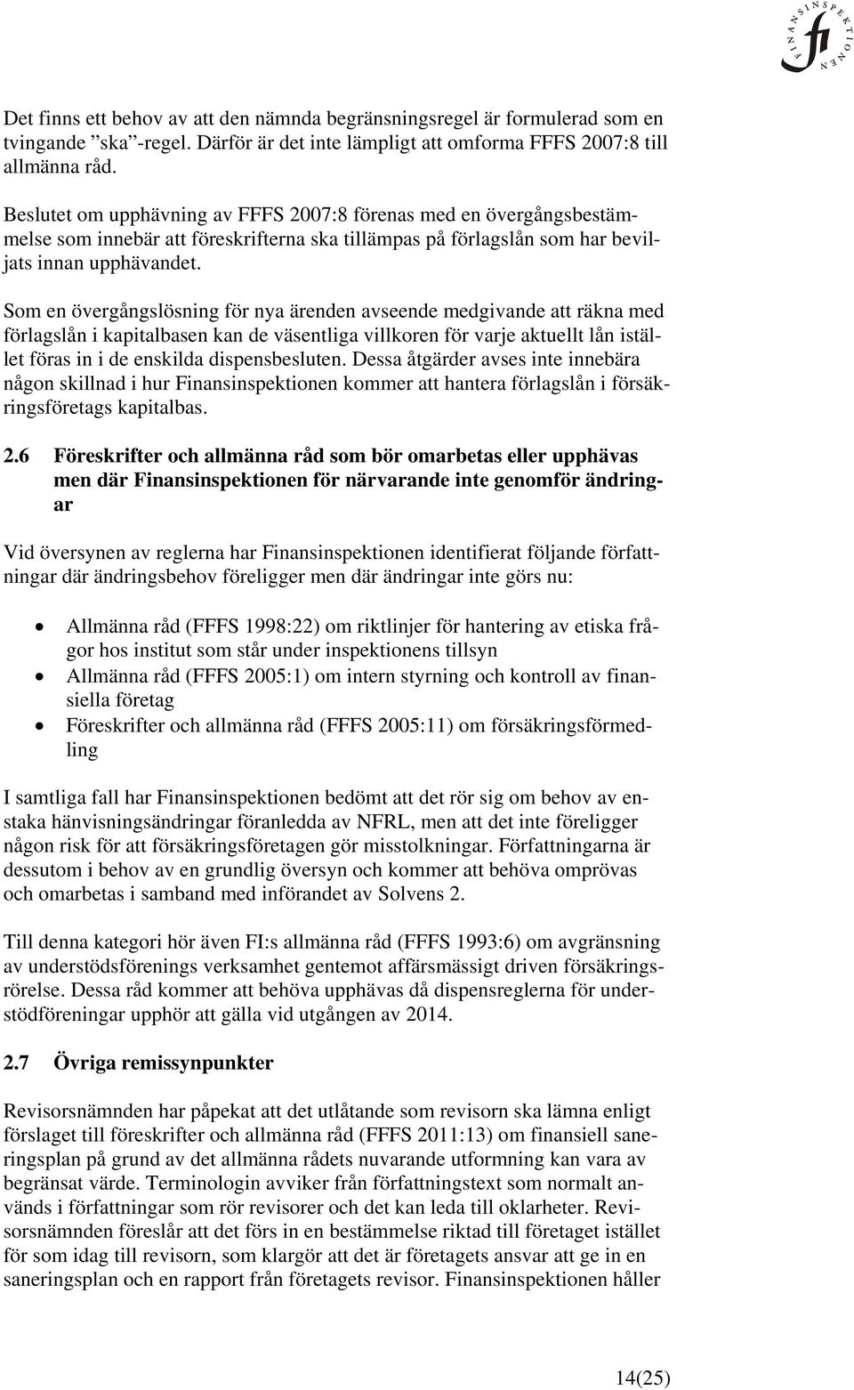 Som en övergångslösning för nya ärenden avseende medgivande att räkna med förlagslån i kapitalbasen kan de väsentliga villkoren för varje aktuellt lån istäl- let föras in i de enskilda