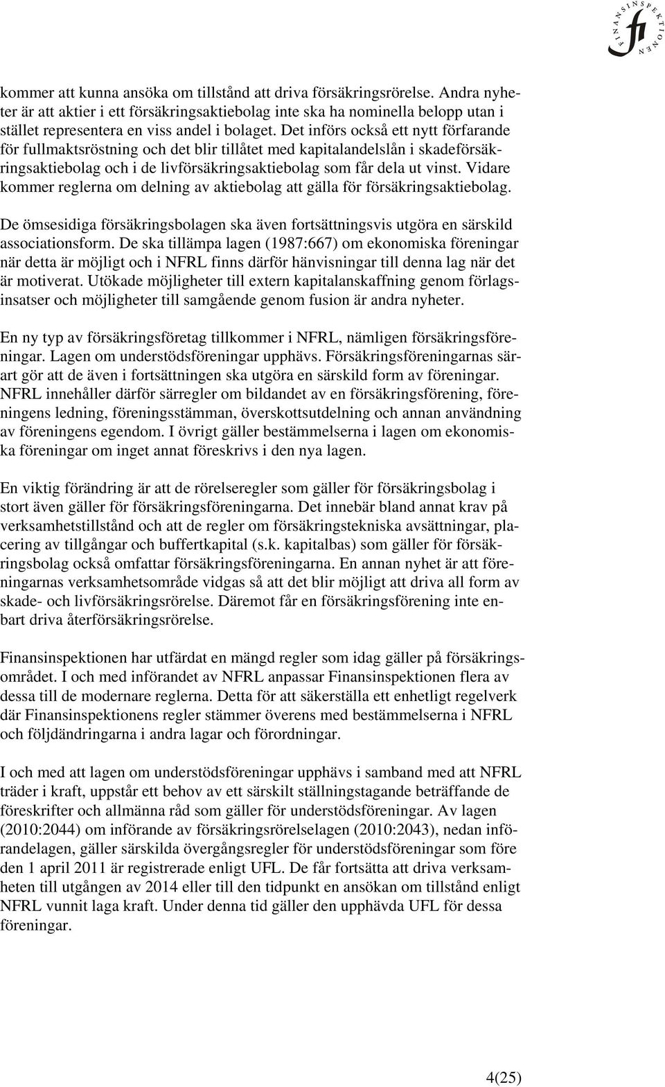 Utökade möjligheter till extern kapitalanskaffning genom förlags- insatser och möjligheter till samgående genom fusion är andra nyheter.