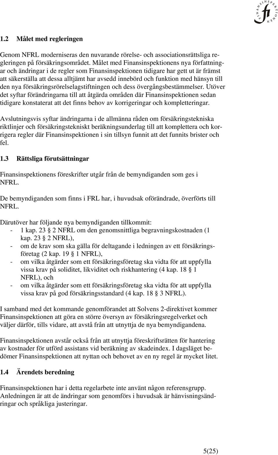 övergångsbestämmelser. Utöver det syftar förändringarna till att åtgärda områden där Finansinspektionen sedan tidigare konstaterat att det finns behov av korrigeringar och kompletteringar.