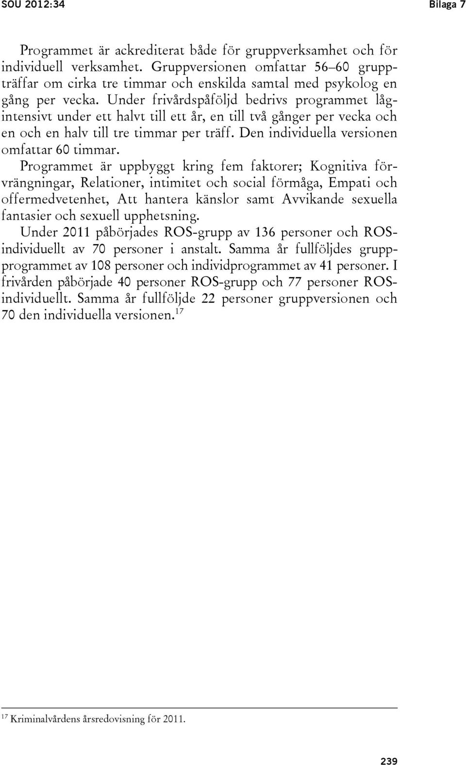 Under frivårdspåföljd bedrivs programmet lågintensivt under ett halvt till ett år, en till två gånger per vecka och en och en halv till tre timmar per träff.