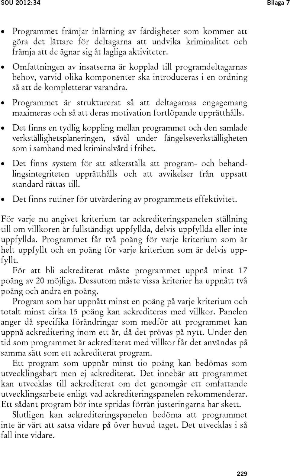 Programmet är strukturerat så att deltagarnas engagemang maximeras och så att deras motivation fortlöpande upprätthålls.