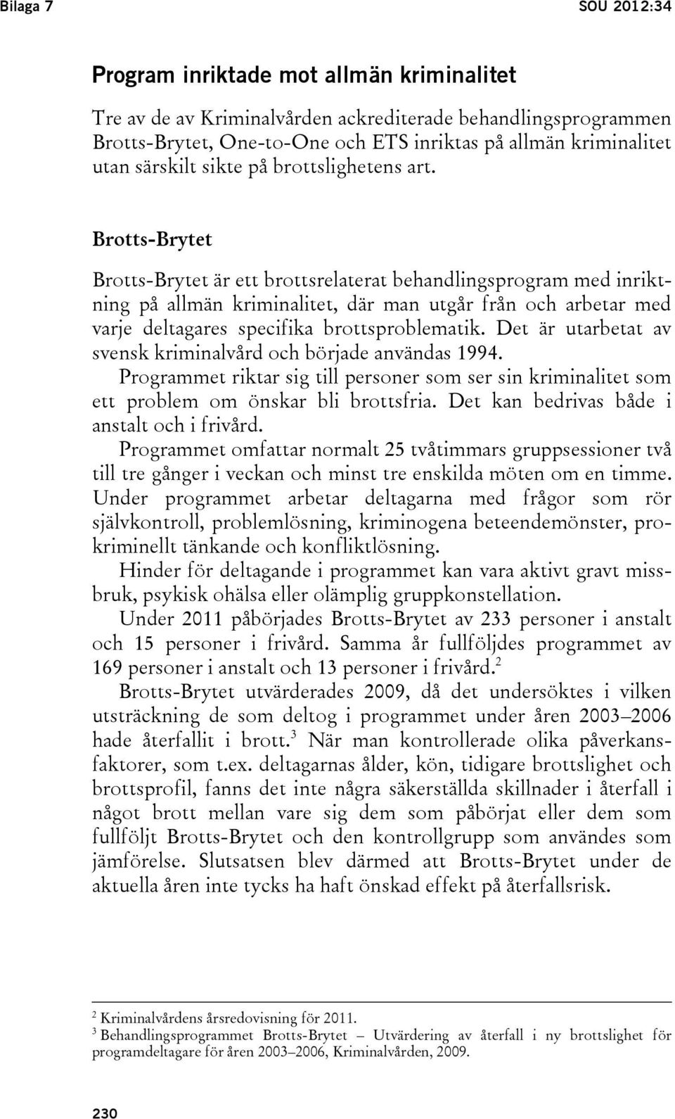 Brotts-Brytet Brotts-Brytet är ett brottsrelaterat behandlingsprogram med inriktning på allmän kriminalitet, där man utgår från och arbetar med varje deltagares specifika brottsproblematik.