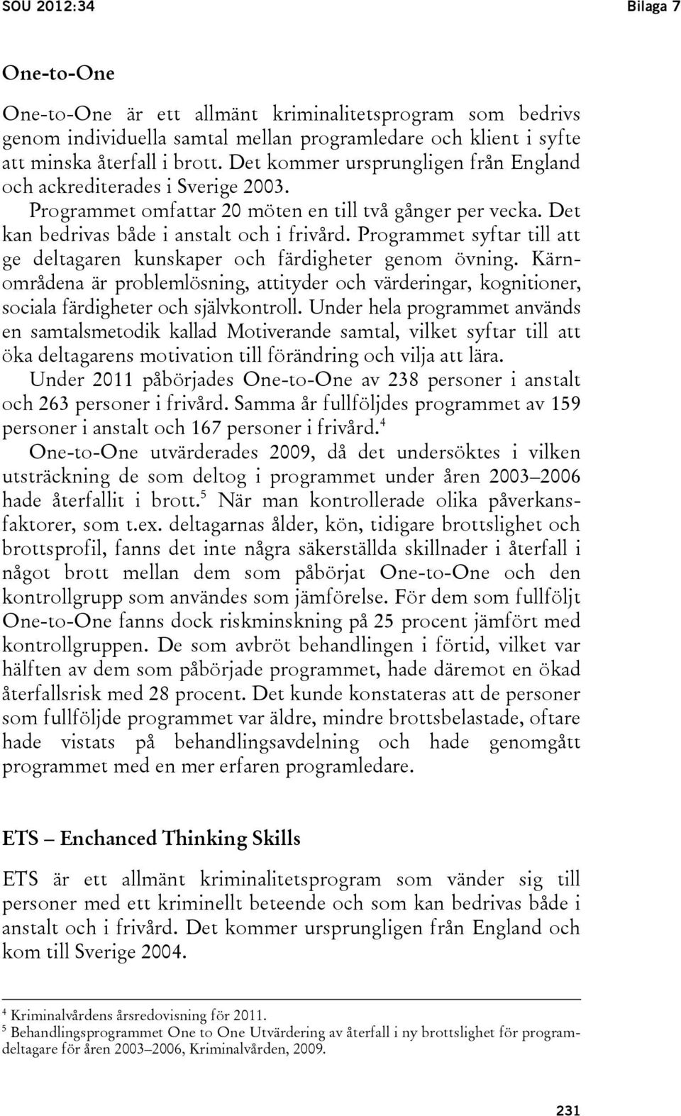 Programmet syftar till att ge deltagaren kunskaper och färdigheter genom övning. Kärnområdena är problemlösning, attityder och värderingar, kognitioner, sociala färdigheter och självkontroll.