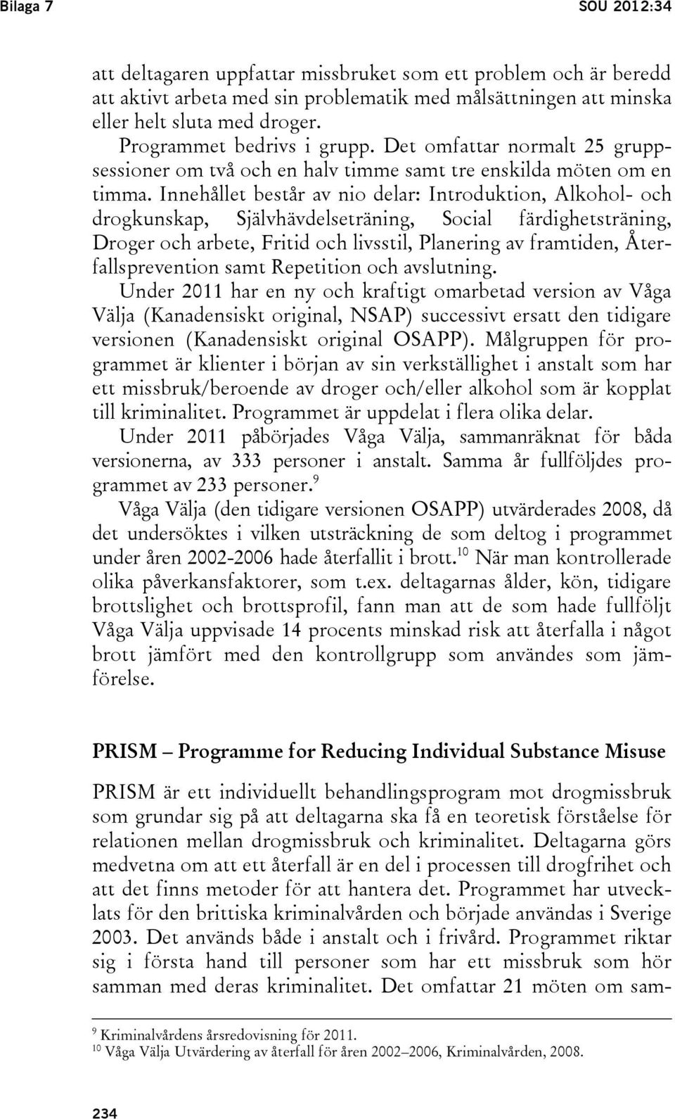 Innehållet består av nio delar: Introduktion, Alkohol- och drogkunskap, Självhävdelseträning, Social färdighetsträning, Droger och arbete, Fritid och livsstil, Planering av framtiden,