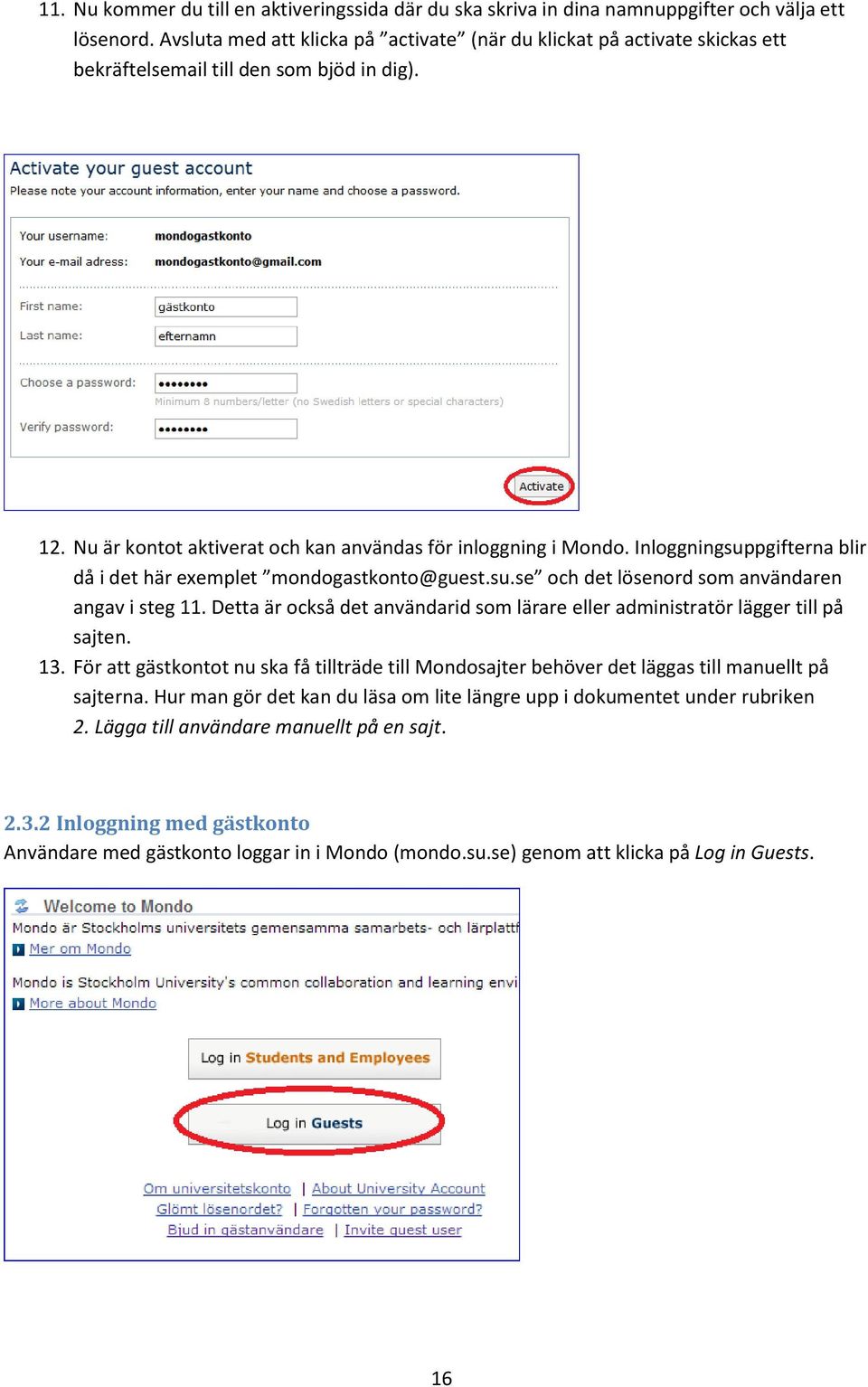 Inloggningsuppgifterna blir då i det här exemplet mondogastkonto@guest.su.se och det lösenord som användaren angav i steg 11.