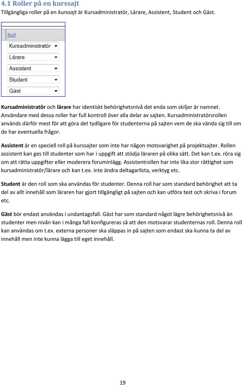 Kursadministratörsrollen används därför mest för att göra det tydligare för studenterna på sajten vem de ska vända sig till om de har eventuella frågor.
