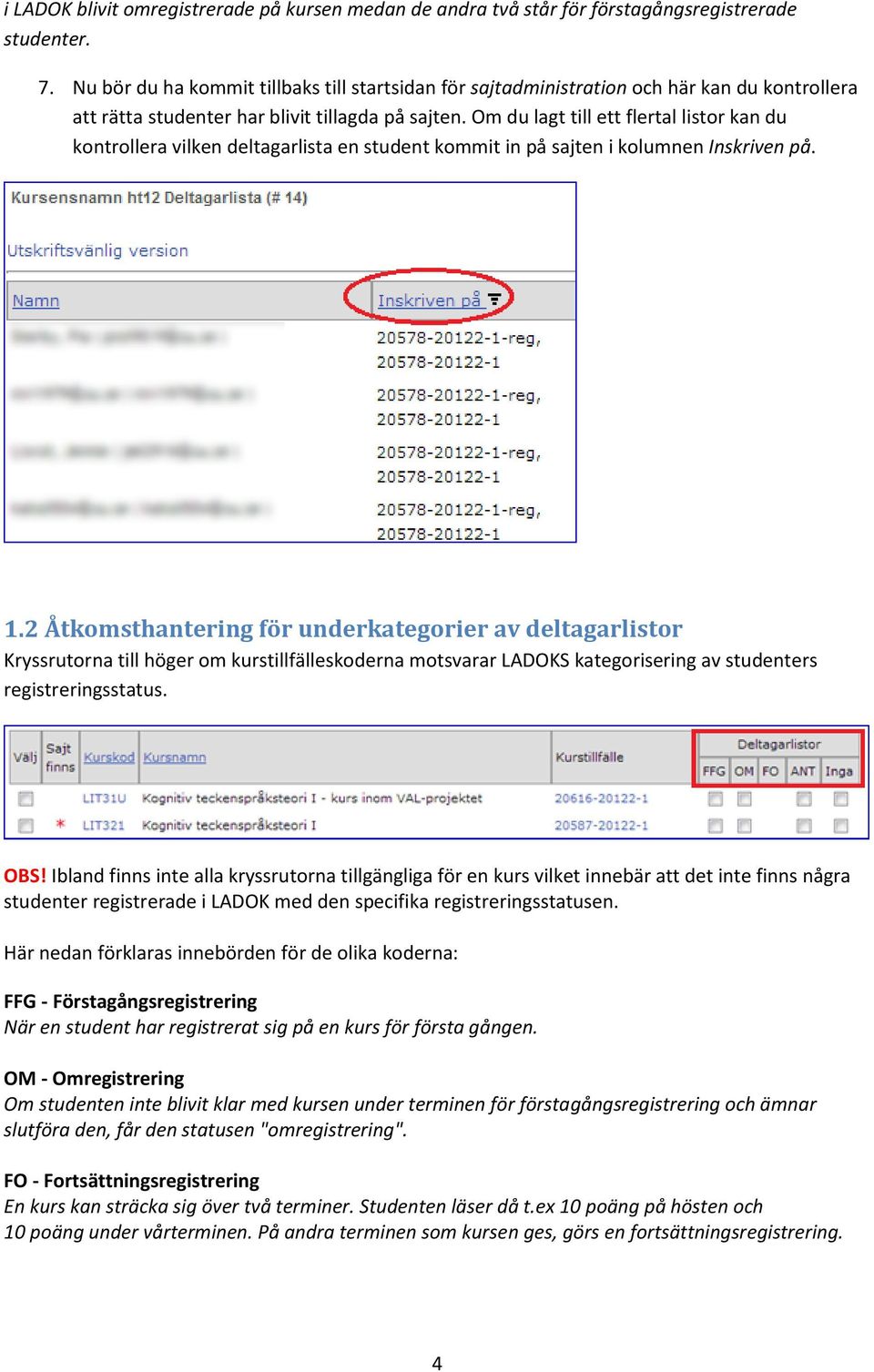 Om du lagt till ett flertal listor kan du kontrollera vilken deltagarlista en student kommit in på sajten i kolumnen Inskriven på. 1.