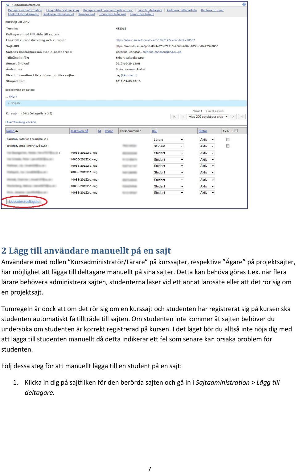 Tumregeln är dock att om det rör sig om en kurssajt och studenten har registrerat sig på kursen ska studenten automatiskt få tillträde till sajten.