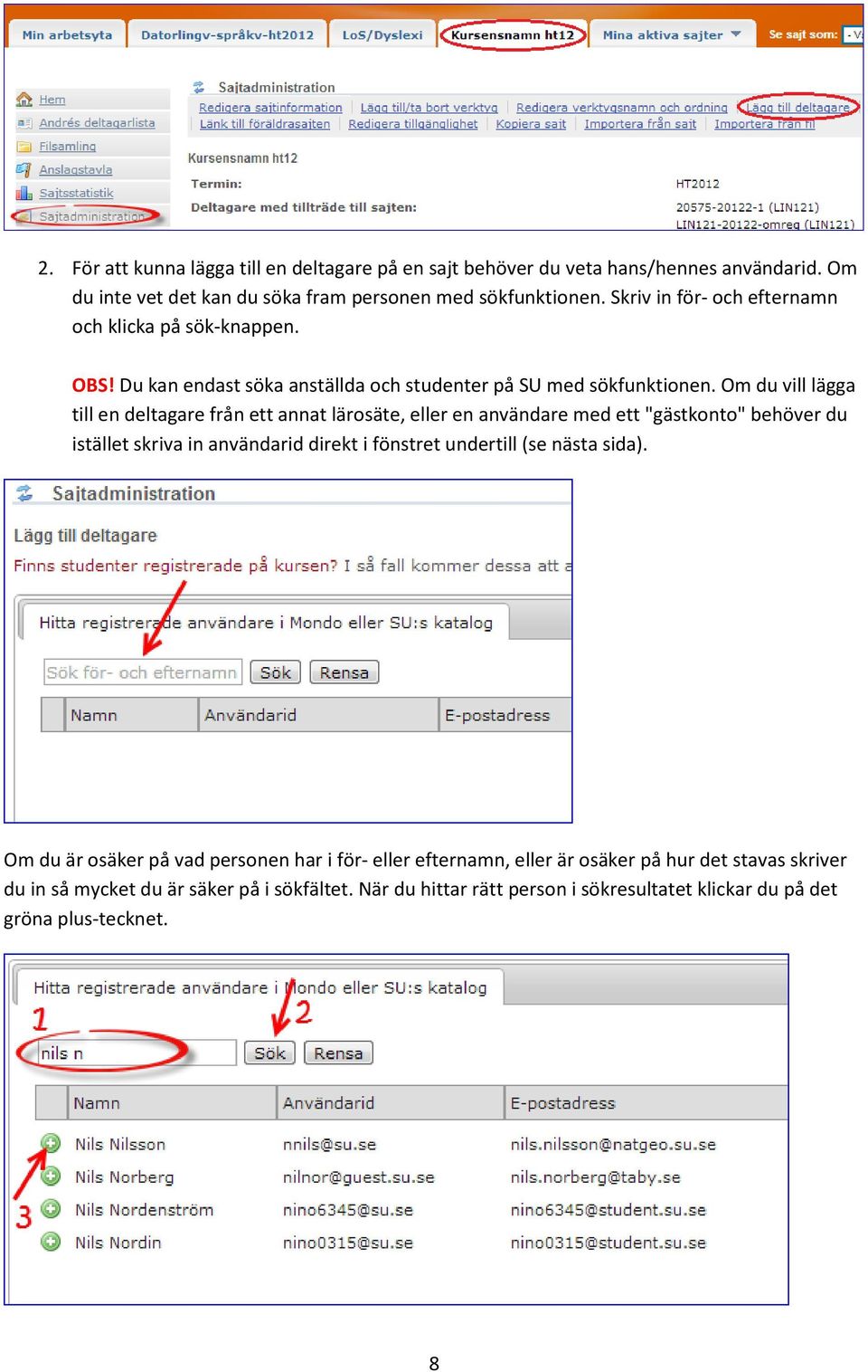 Om du vill lägga till en deltagare från ett annat lärosäte, eller en användare med ett "gästkonto" behöver du istället skriva in användarid direkt i fönstret undertill (se