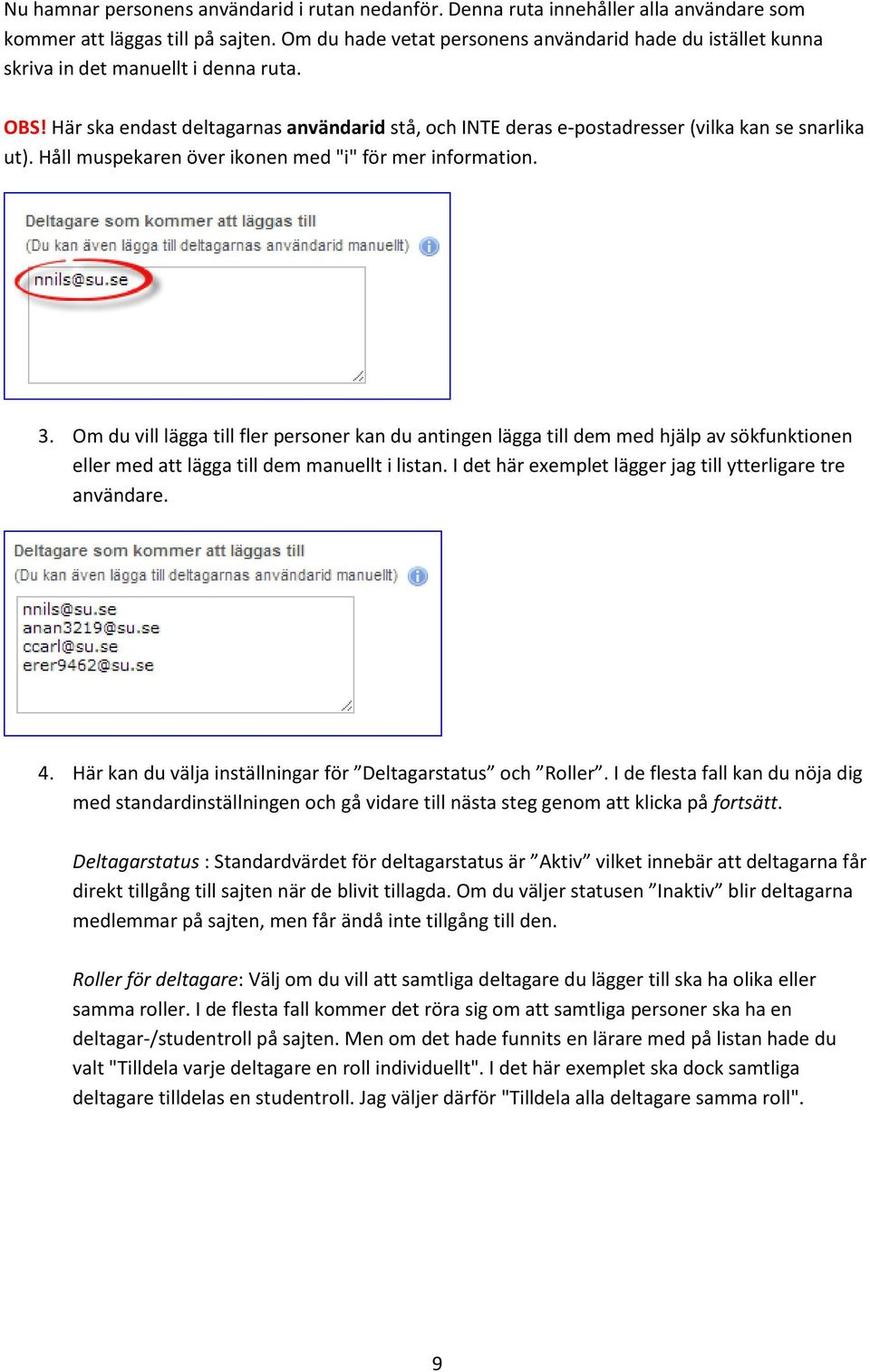 Här ska endast deltagarnas användarid stå, och INTE deras e-postadresser (vilka kan se snarlika ut). Håll muspekaren över ikonen med "i" för mer information. 3.