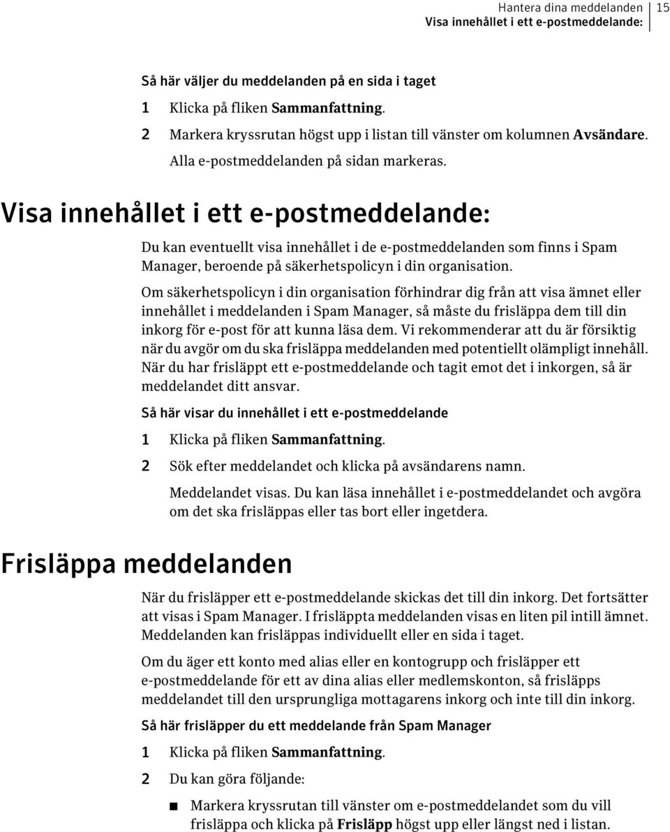 Visa innehållet i ett e-postmeddelande: Du kan eventuellt visa innehållet i de e-postmeddelanden som finns i Spam Manager, beroende på säkerhetspolicyn i din organisation.