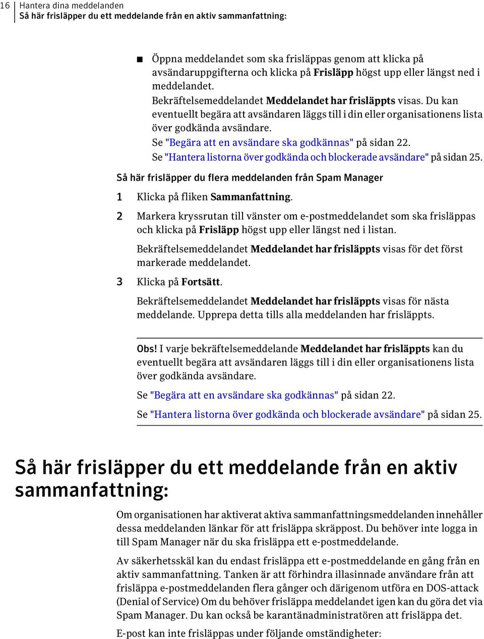 Du kan eventuellt begära att avsändaren läggs till i din eller organisationens lista över godkända avsändare. Se "Begära att en avsändare ska godkännas" på sidan 22.