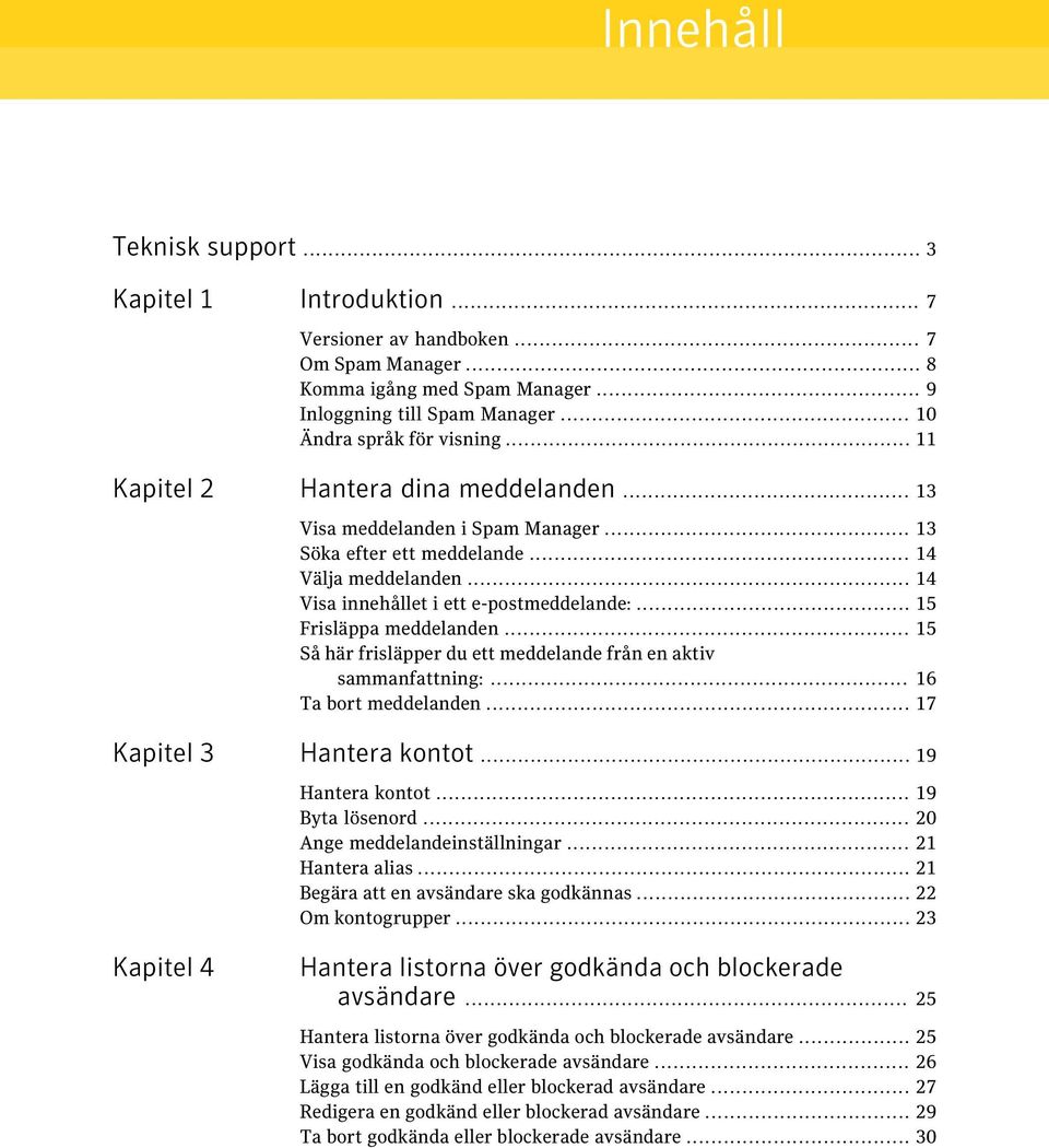 .. 15 Frisläppa meddelanden... 15 Så här frisläpper du ett meddelande från en aktiv sammanfattning:... 16 Ta bort meddelanden... 17 Kapitel 3 Hantera kontot... 19 Hantera kontot... 19 Byta lösenord.