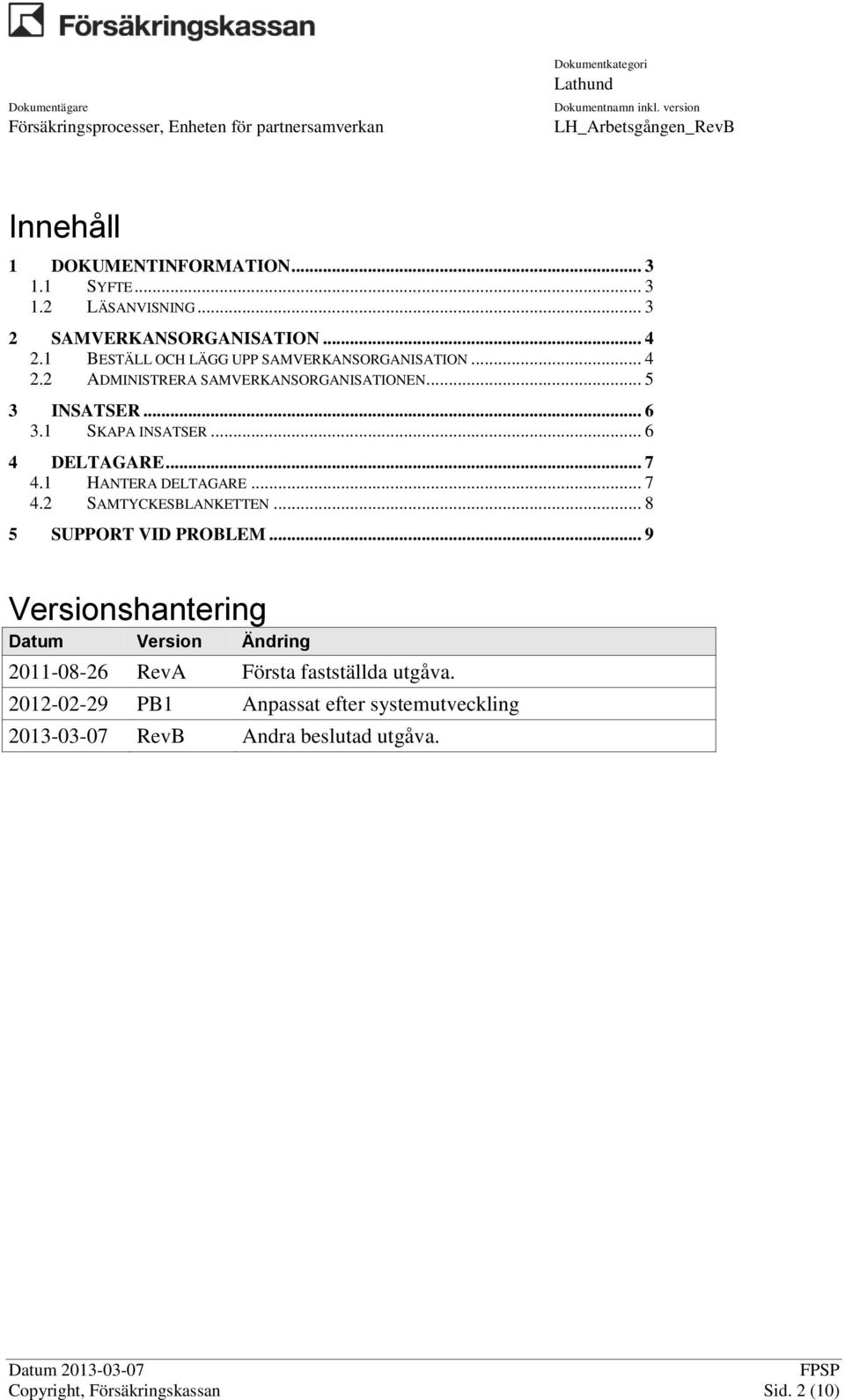 .. 6 4 DELTAGARE... 7 4.1 HANTERA DELTAGARE... 7 4.2 SAMTYCKESBLANKETTEN... 8 5 SUPPORT VID PROBLEM.