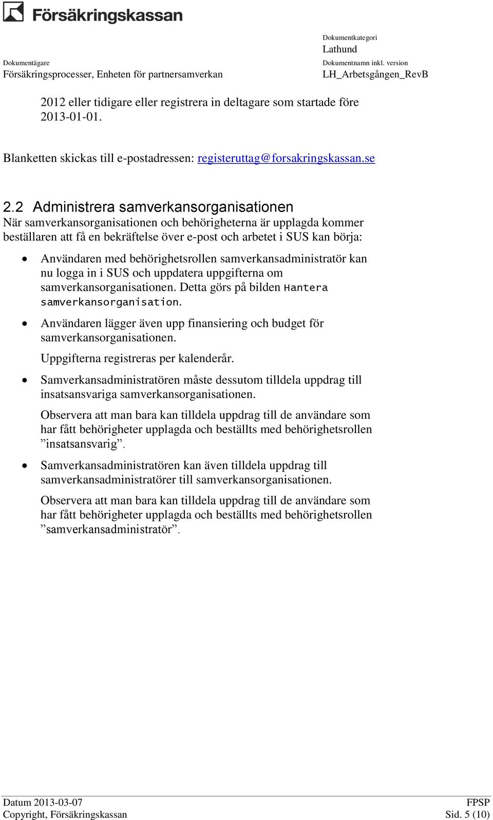 behörighetsrollen samverkansadministratör kan nu logga in i SUS och uppdatera uppgifterna om samverkansorganisationen. Detta görs på bilden Hantera samverkansorganisation.