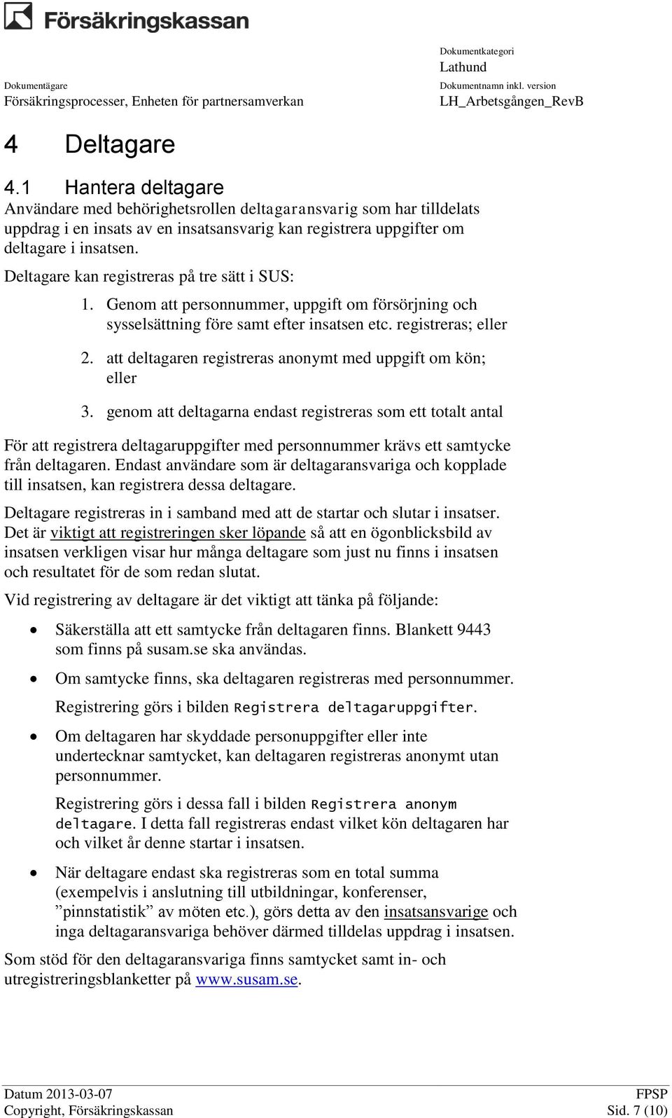 att deltagaren registreras anonymt med uppgift om kön; eller 3.