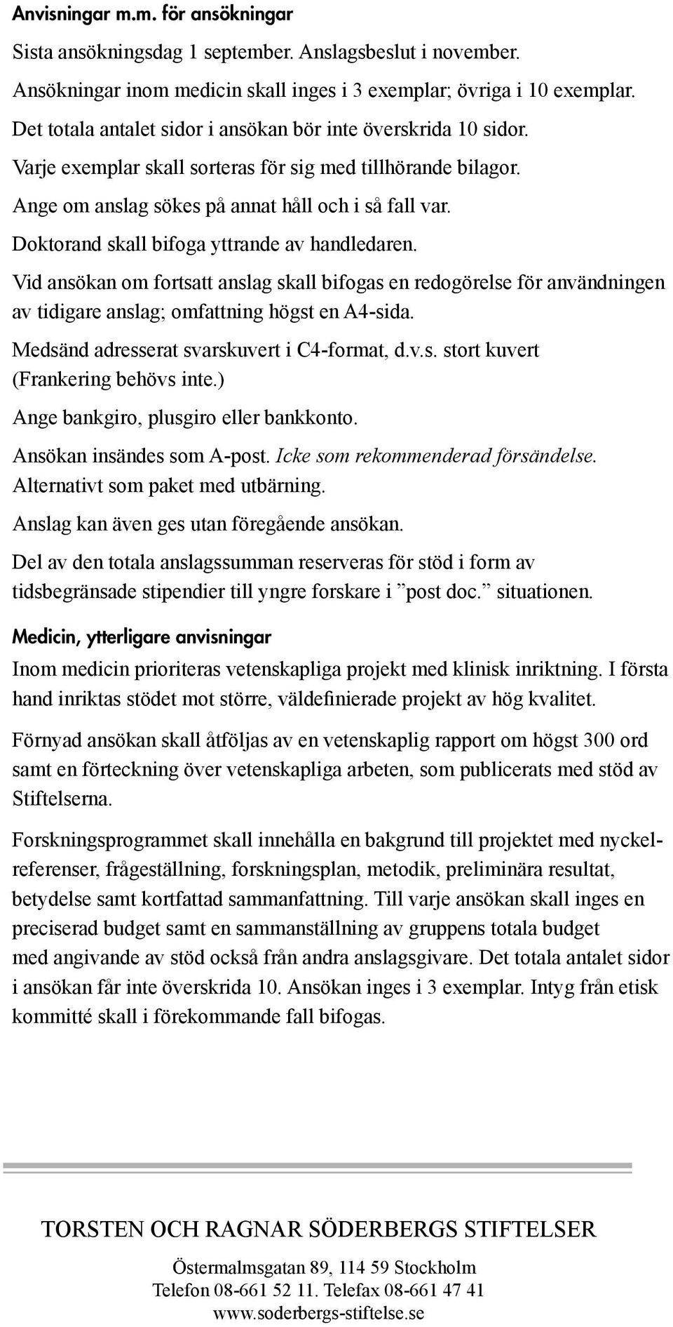 Doktorand skall bifoga yttrande av handledaren. Vid ansökan om fortsatt anslag skall bifogas en redogörelse för användningen av tidigare anslag; omfattning högst en A4-sida.