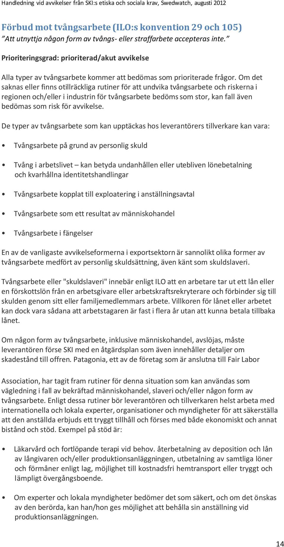 Om det saknas eller finns otillräckliga rutiner för att undvika tvångsarbete och riskerna i regionen och/eller i industrin för tvångsarbete bedöms som stor, kan fall även bedömas som risk för