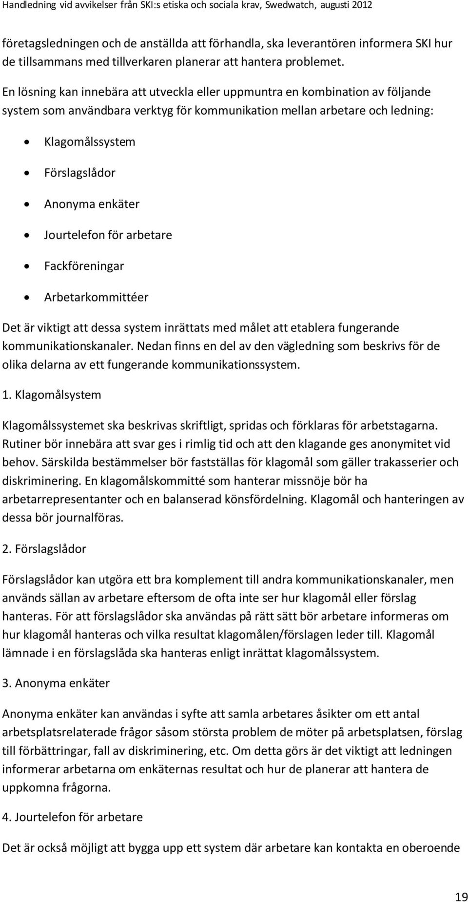 enkäter Jourtelefon för arbetare Fackföreningar Arbetarkommittéer Det är viktigt att dessa system inrättats med målet att etablera fungerande kommunikationskanaler.