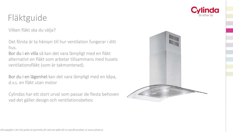 husets ventilationsfläkt (som är takmonterad). Bor du i en lägenhet kan det vara lämpligt med en kåpa, d.v.s.