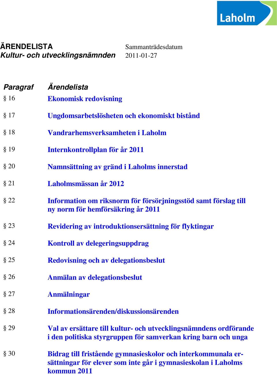 introduktionsersättning för flyktingar 24 Kontroll av delegeringsuppdrag 25 Redovisning och av delegationsbeslut 26 Anmälan av delegationsbeslut 27 Anmälningar 28