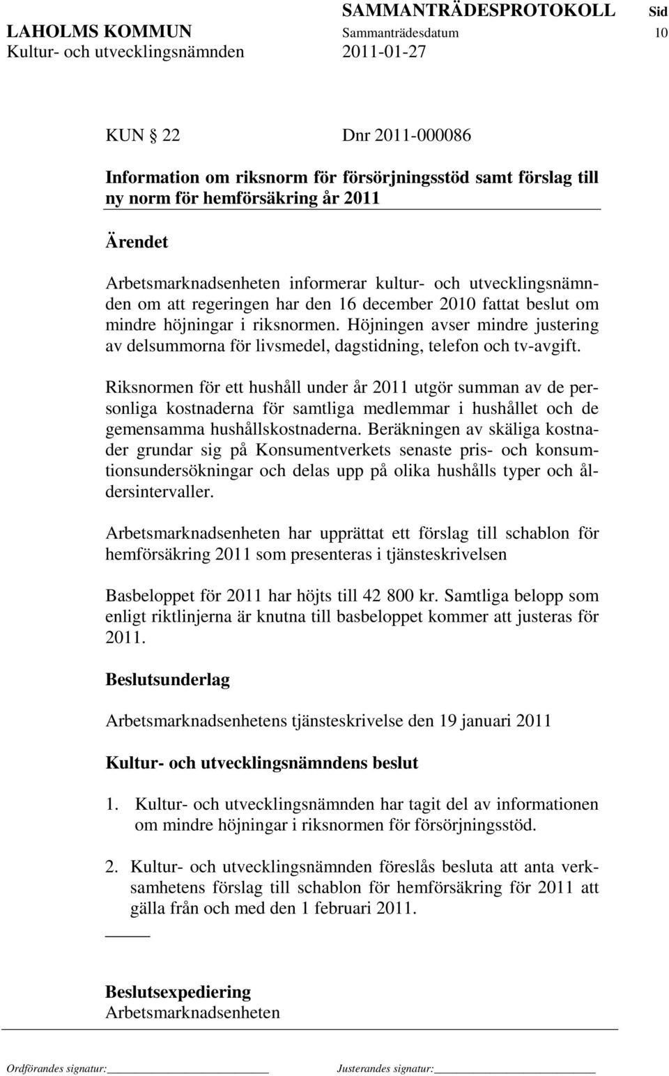 Höjningen avser mindre justering av delsummorna för livsmedel, dagstidning, telefon och tv-avgift.