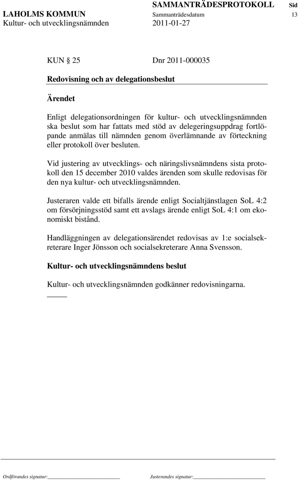 Vid justering av utvecklings- och näringslivsnämndens sista protokoll den 15 december 2010 valdes ärenden som skulle redovisas för den nya kultur- och utvecklingsnämnden.