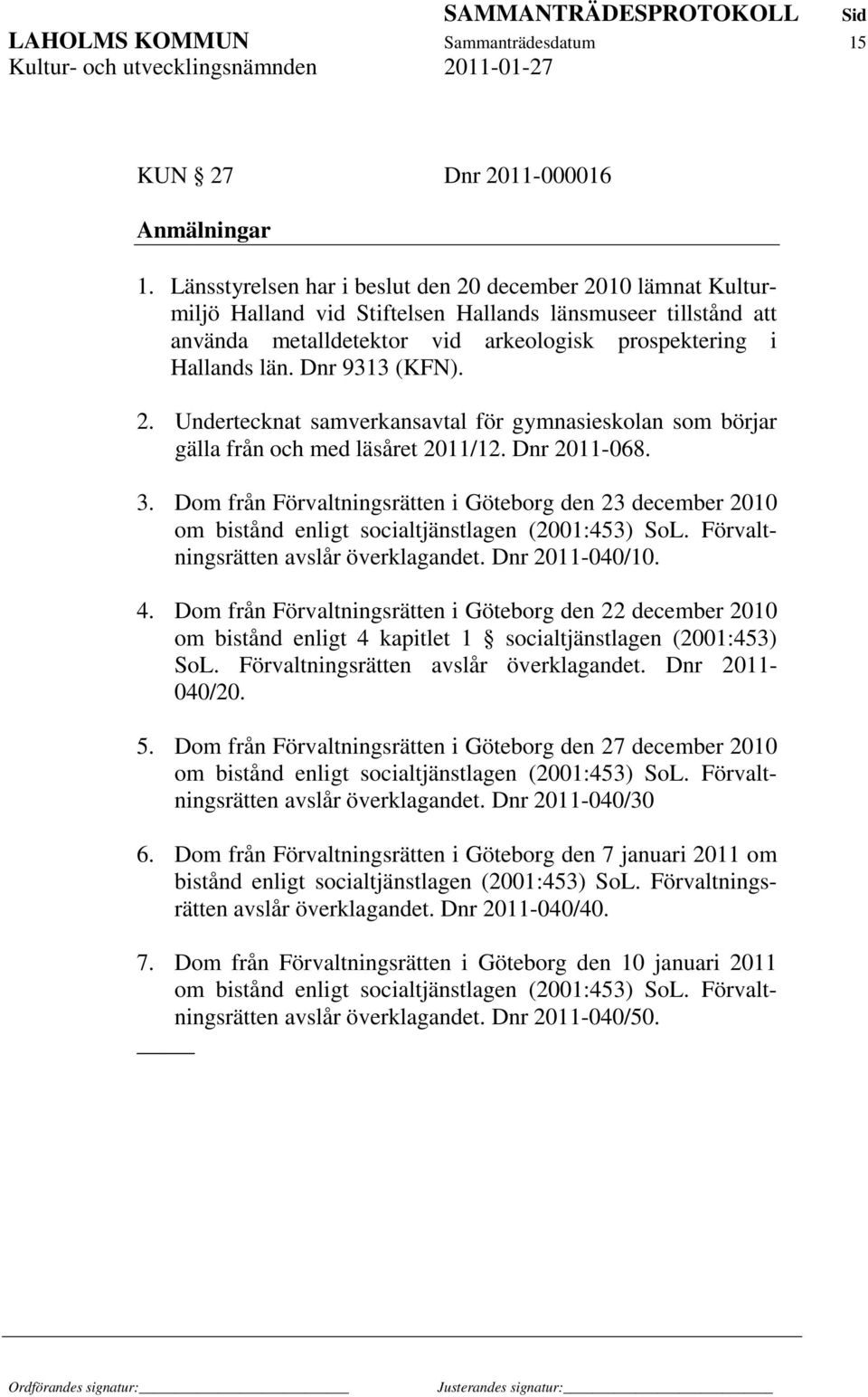 Dnr 9313 (KFN). 2. Undertecknat samverkansavtal för gymnasieskolan som börjar gälla från och med läsåret 2011/12. Dnr 2011-068. 3.