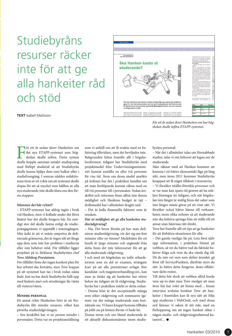 Detta system skulle koppla samman antalet studiepoäng med förlöpt studietid så att Studiebyrån skulle kunna hjälpa dem som halkar efter i studieframgång.