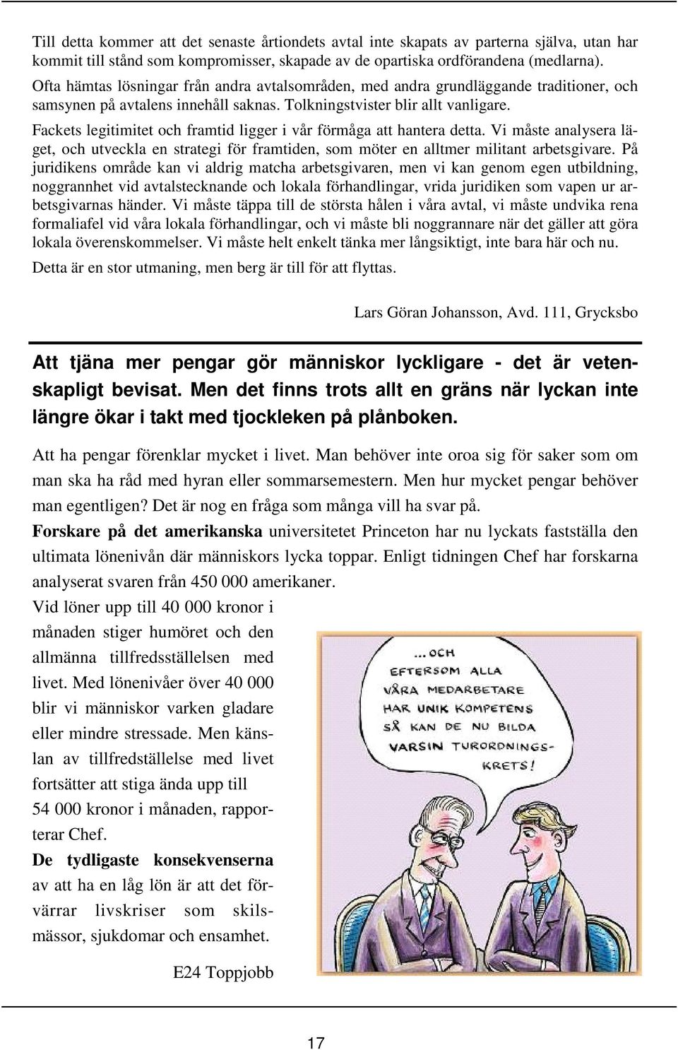 Fackets legitimitet och framtid ligger i vår förmåga att hantera detta. Vi måste analysera läget, och utveckla en strategi för framtiden, som möter en alltmer militant arbetsgivare.