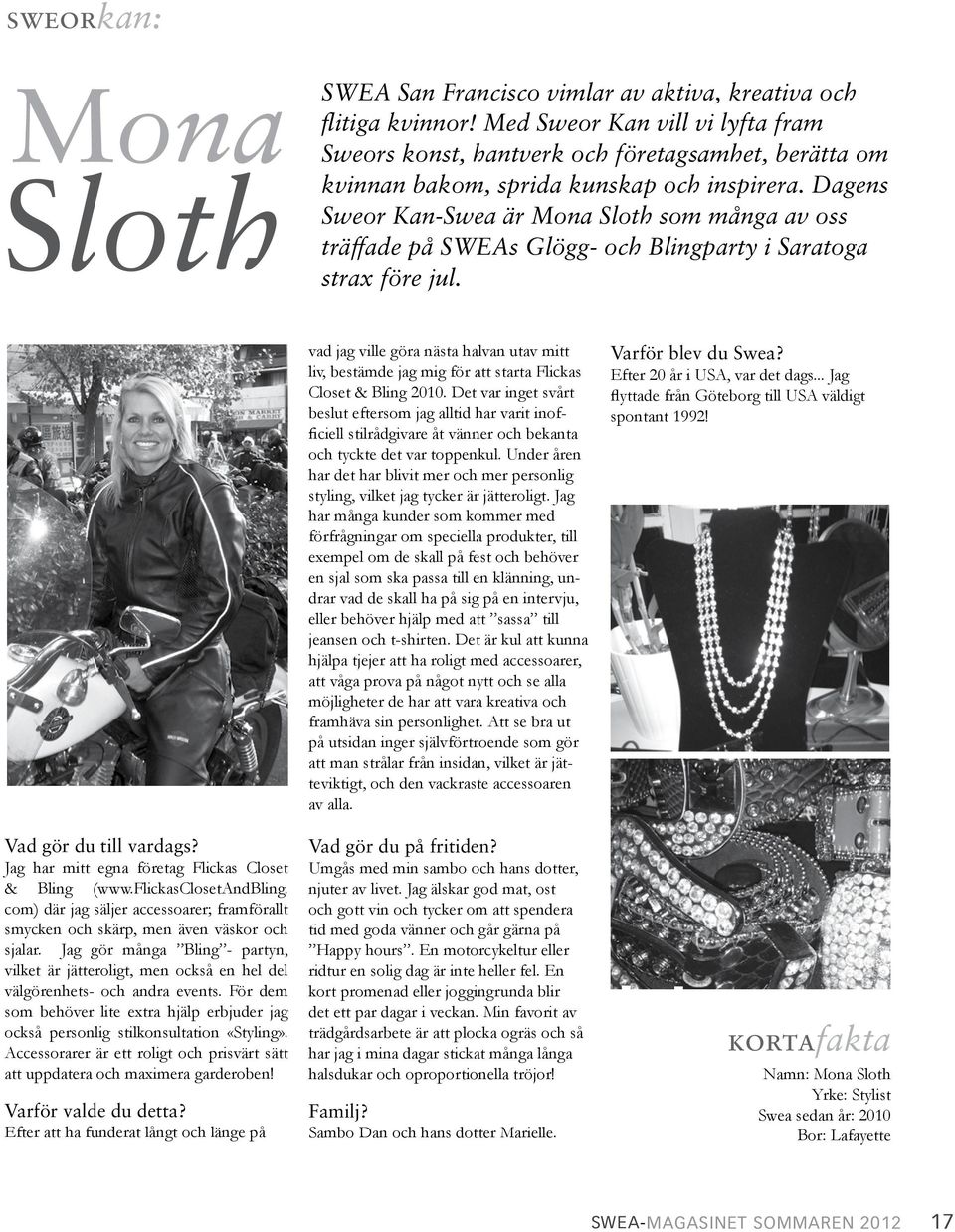 Dagens Sweor Kan-Swea är Mona Sloth som många av oss träffade på SWEAs Glögg- och Blingparty i Saratoga strax före jul. Vad gör du till vardags? Jag har mitt egna företag Flickas Closet & Bling (www.