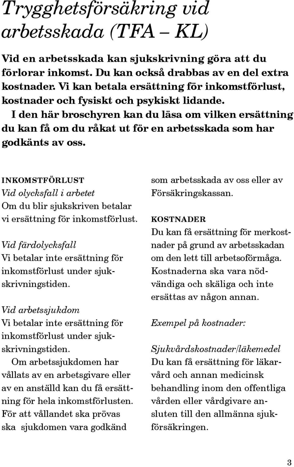I den här broschyren kan du läsa om vilken ersättning du kan få om du råkat ut för en arbetsskada som har godkänts av oss.